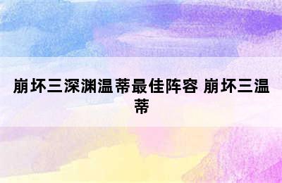 崩坏三深渊温蒂最佳阵容 崩坏三温蒂